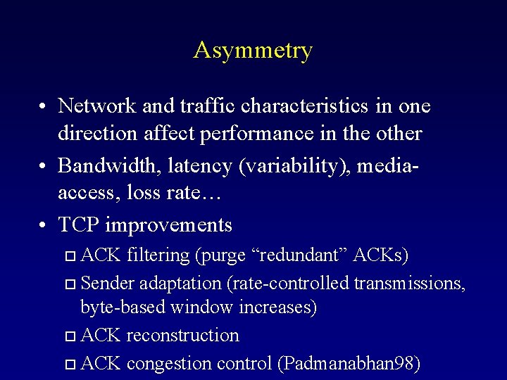 Asymmetry • Network and traffic characteristics in one direction affect performance in the other