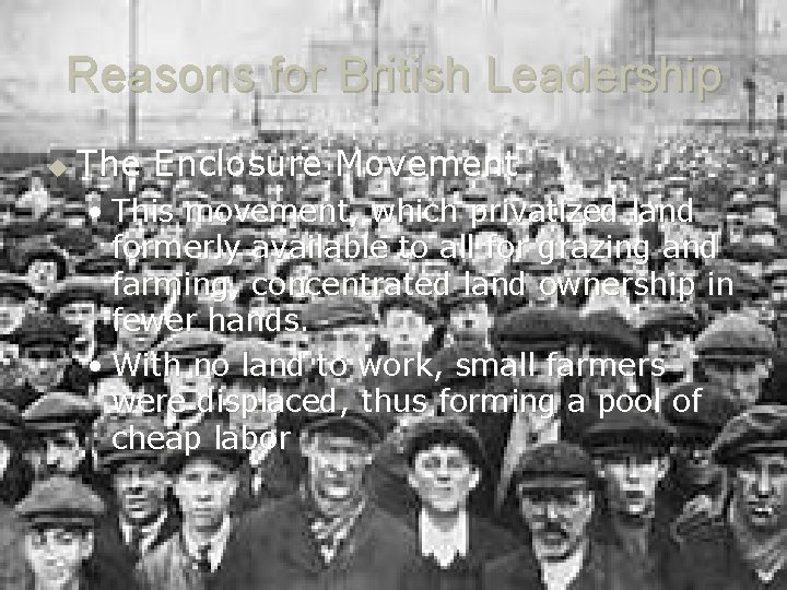 Reasons for British Leadership u The Enclosure Movement • This movement, which privatized land