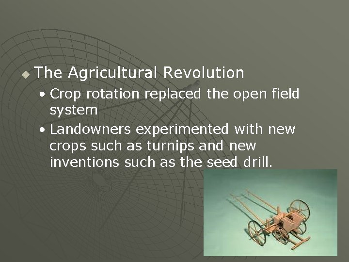 u The Agricultural Revolution • Crop rotation replaced the open field system • Landowners