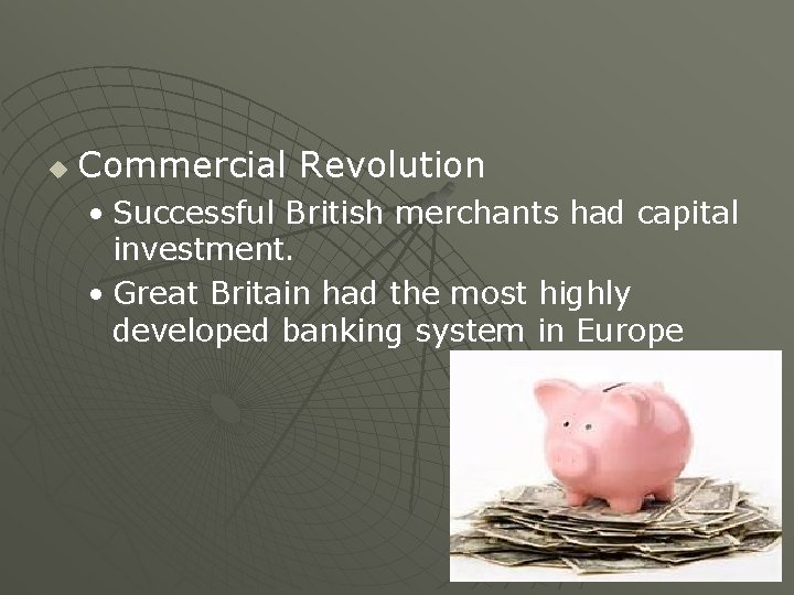 u Commercial Revolution • Successful British merchants had capital investment. • Great Britain had