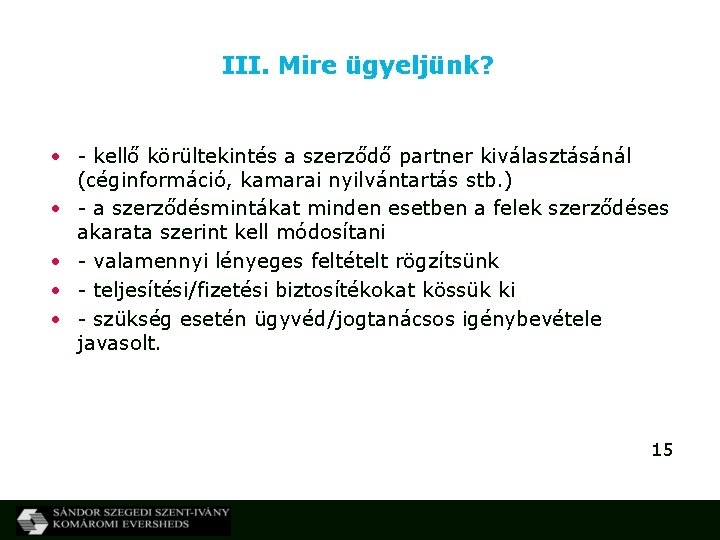 III. Mire ügyeljünk? • - kellő körültekintés a szerződő partner kiválasztásánál (céginformáció, kamarai nyilvántartás