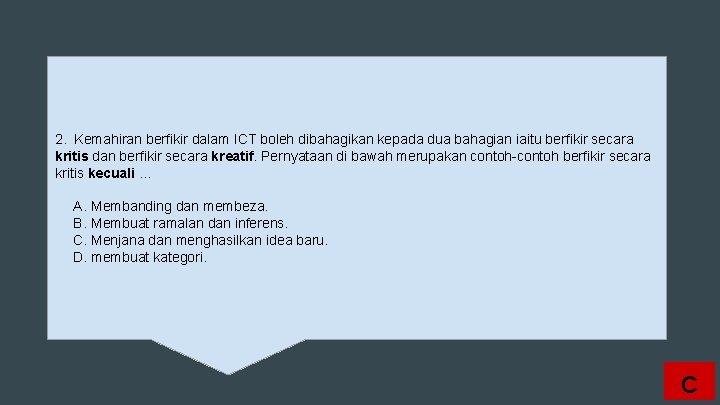 2. Kemahiran berfikir dalam ICT boleh dibahagikan kepada dua bahagian iaitu berfikir secara kritis