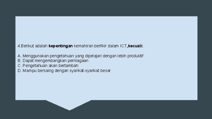 4. Berikut adalah kepentingan kemahiran berfikir dalam ICT, kecuali: A. Menggunakan pengetahuan yang dipelajari