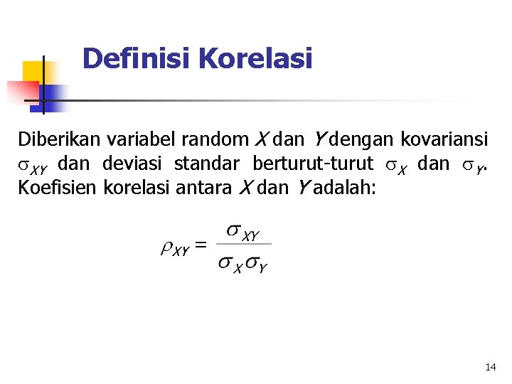 Definisi Korelasi Diberikan variabel random X dan Y dengan kovariansi XY dan deviasi standar