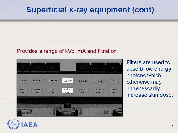 Superficial x-ray equipment (cont) Provides a range of k. Vp, m. A and filtration