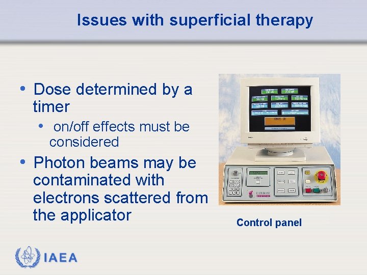 Issues with superficial therapy • Dose determined by a timer • on/off effects must