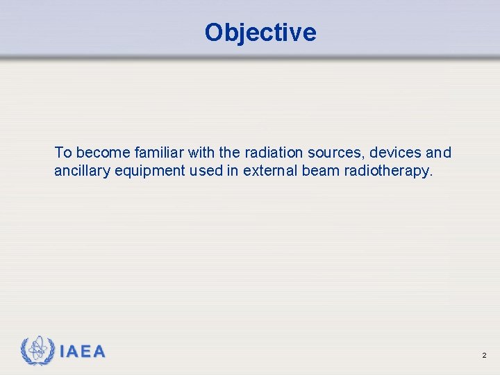 Objective To become familiar with the radiation sources, devices and ancillary equipment used in