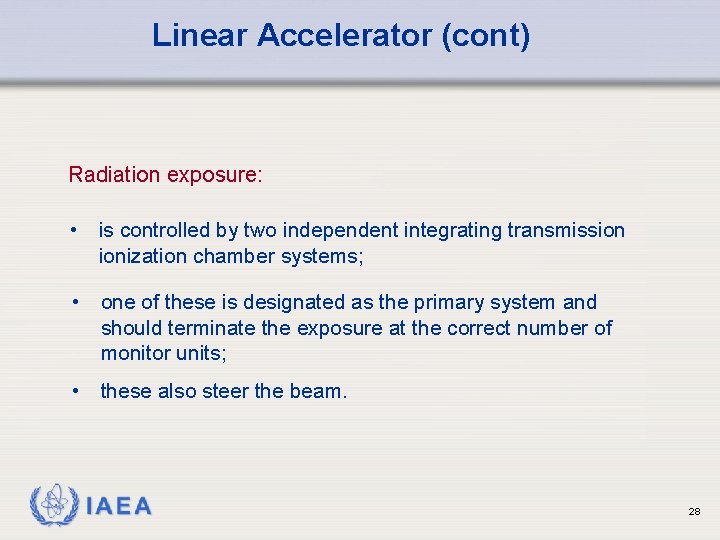 Linear Accelerator (cont) Radiation exposure: • is controlled by two independent integrating transmission ionization