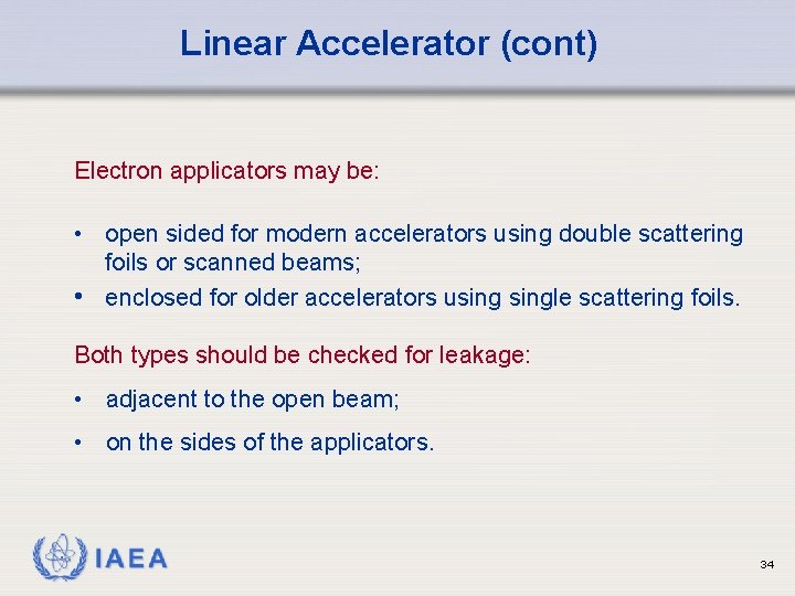 Linear Accelerator (cont) Electron applicators may be: • open sided for modern accelerators using