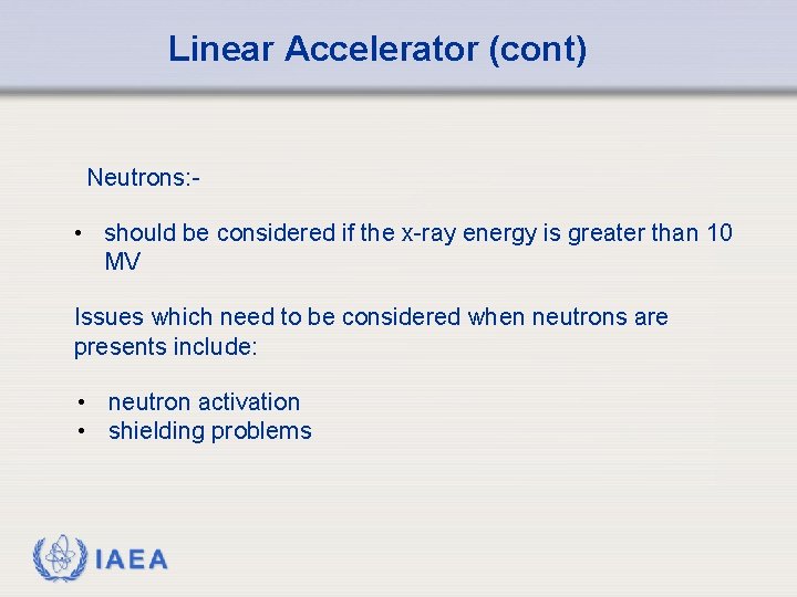 Linear Accelerator (cont) Neutrons: - • should be considered if the x-ray energy is