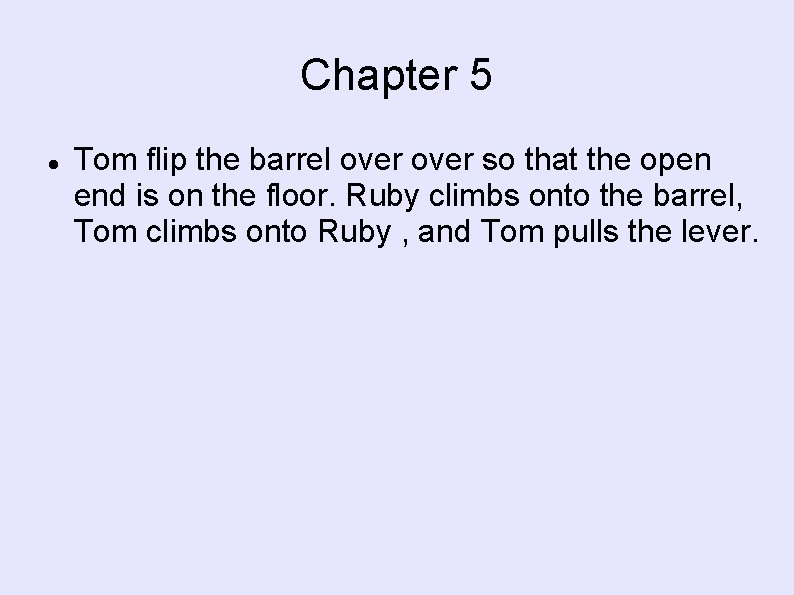 Chapter 5 Tom flip the barrel over so that the open end is on