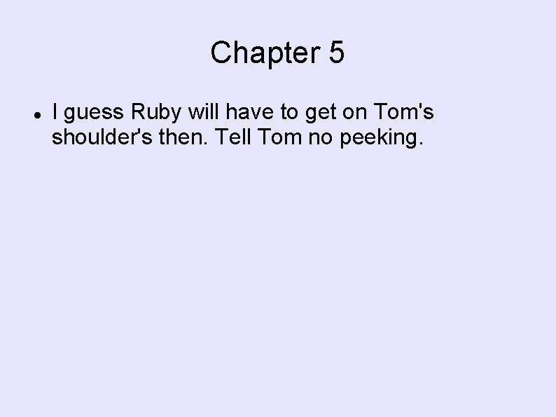 Chapter 5 I guess Ruby will have to get on Tom's shoulder's then. Tell