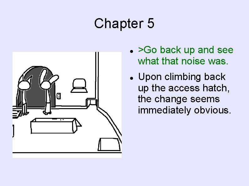 Chapter 5 >Go back up and see what that noise was. Upon climbing back