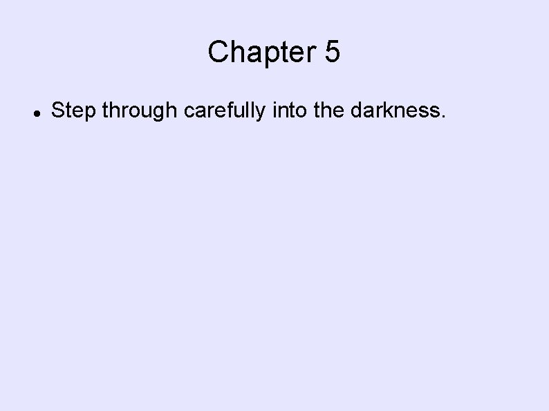 Chapter 5 Step through carefully into the darkness. 