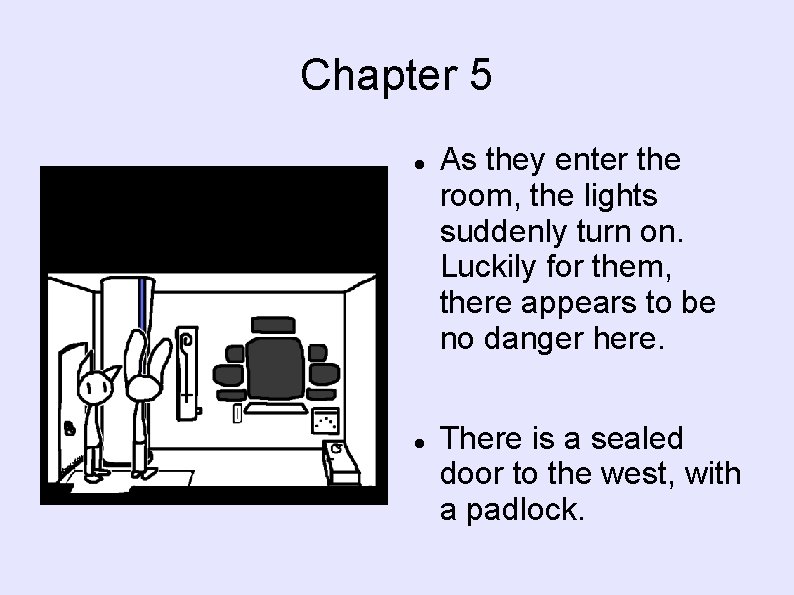 Chapter 5 As they enter the room, the lights suddenly turn on. Luckily for