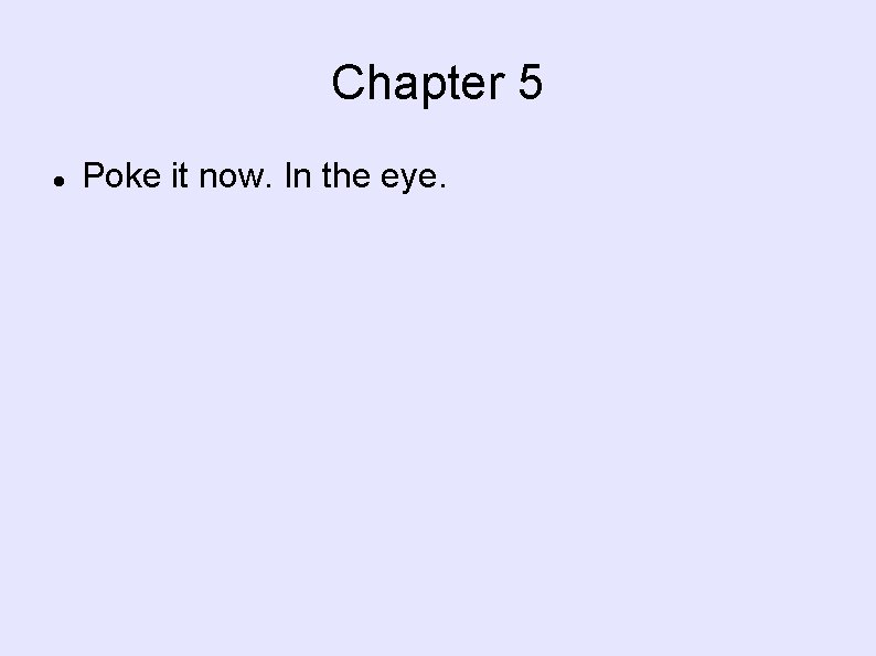 Chapter 5 Poke it now. In the eye. 