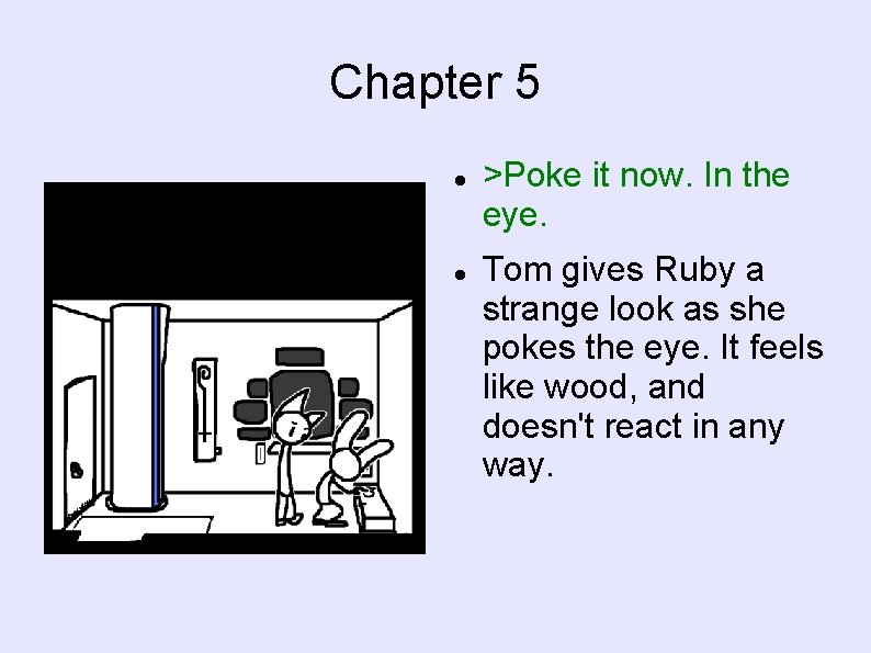 Chapter 5 >Poke it now. In the eye. Tom gives Ruby a strange look
