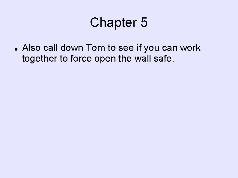 Chapter 5 Also call down Tom to see if you can work together to