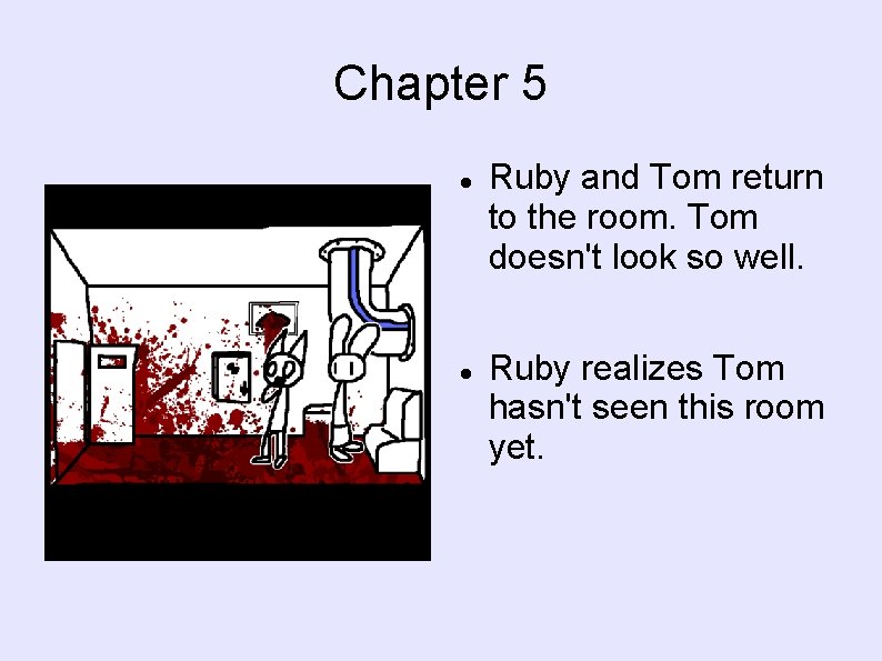 Chapter 5 Ruby and Tom return to the room. Tom doesn't look so well.