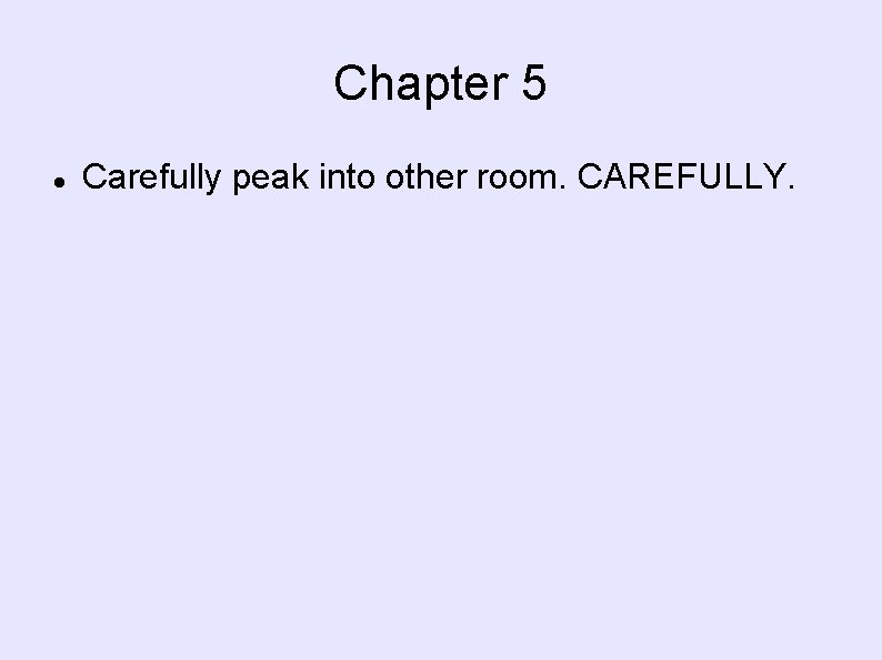 Chapter 5 Carefully peak into other room. CAREFULLY. 