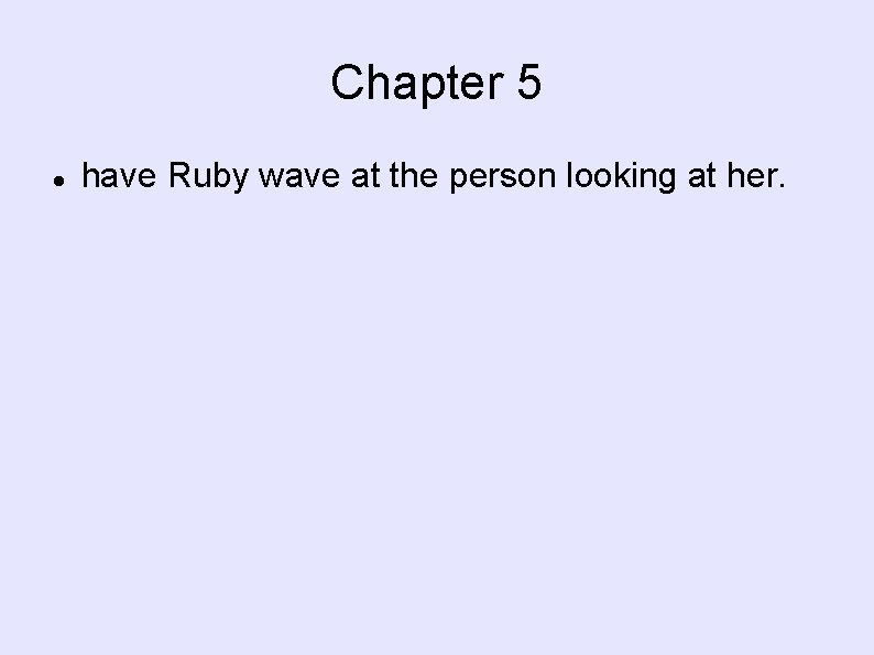 Chapter 5 have Ruby wave at the person looking at her. 