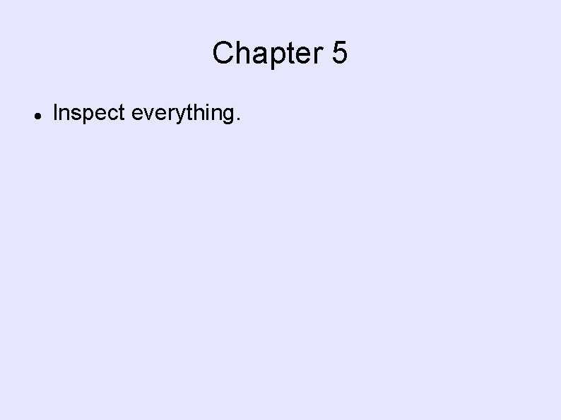 Chapter 5 Inspect everything. 