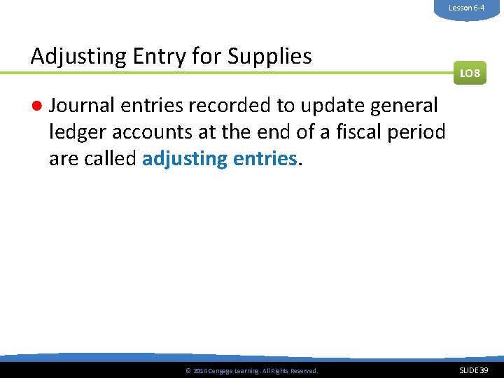 Lesson 6 -4 Adjusting Entry for Supplies LO 8 ● Journal entries recorded to