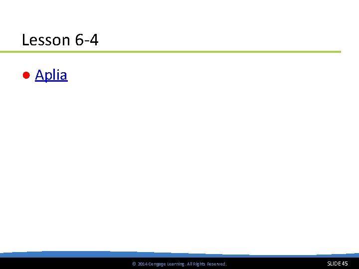 Lesson 6 -4 ● Aplia © 2014 Cengage Learning. All Rights Reserved. SLIDE 45