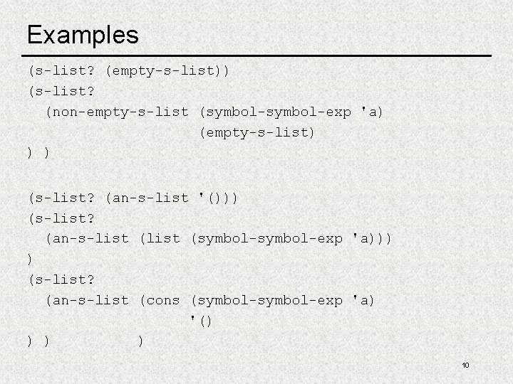 Examples (s-list? (empty-s-list)) (s-list? (non-empty-s-list (symbol-exp 'a) (empty-s-list) ) ) (s-list? (an-s-list '())) (s-list?
