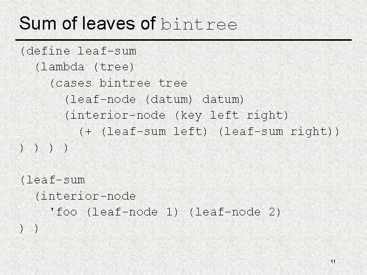 Sum of leaves of bintree (define leaf-sum (lambda (tree) (cases bintree (leaf-node (datum) (interior-node