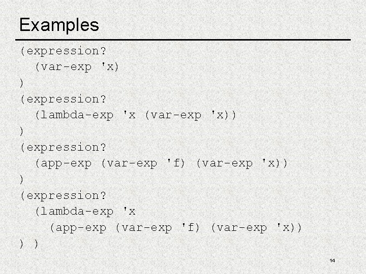 Examples (expression? (var-exp 'x) ) (expression? (lambda-exp 'x (var-exp 'x)) ) (expression? (app-exp (var-exp
