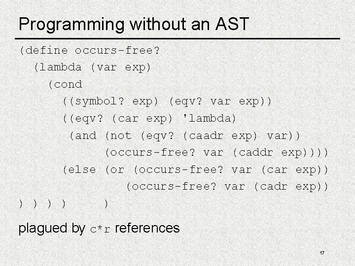 Programming without an AST (define occurs-free? (lambda (var exp) (cond ((symbol? exp) (eqv? var