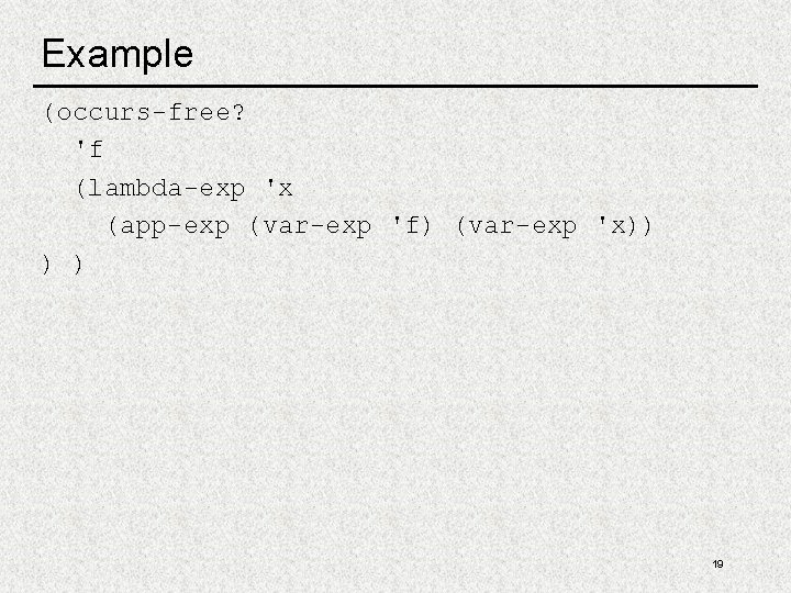 Example (occurs-free? 'f (lambda-exp 'x (app-exp (var-exp 'f) (var-exp 'x)) ) ) 19 