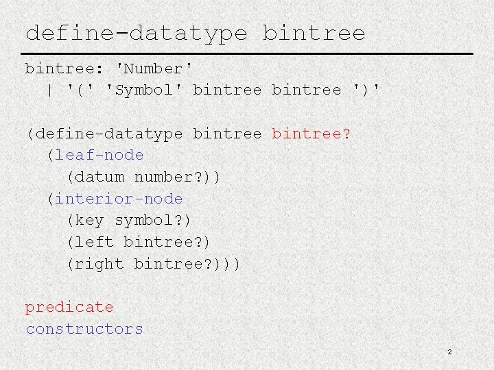 define-datatype bintree: 'Number' | '(' 'Symbol' bintree ')' (define-datatype bintree? (leaf-node (datum number? ))