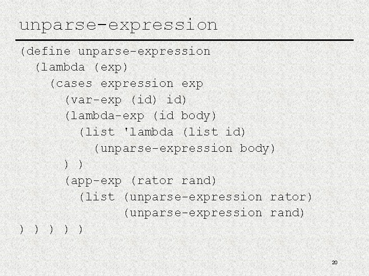 unparse-expression (define unparse-expression (lambda (exp) (cases expression exp (var-exp (id) (lambda-exp (id body) (list