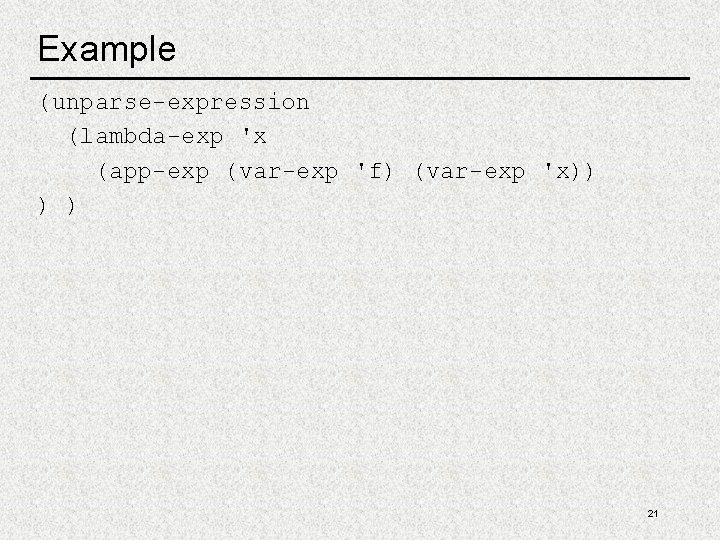 Example (unparse-expression (lambda-exp 'x (app-exp (var-exp 'f) (var-exp 'x)) ) ) 21 
