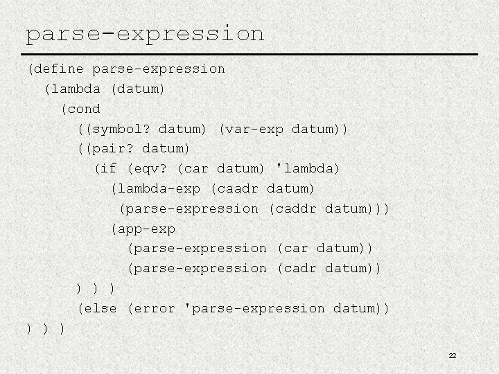 parse-expression (define parse-expression (lambda (datum) (cond ((symbol? datum) (var-exp datum)) ((pair? datum) (if (eqv?