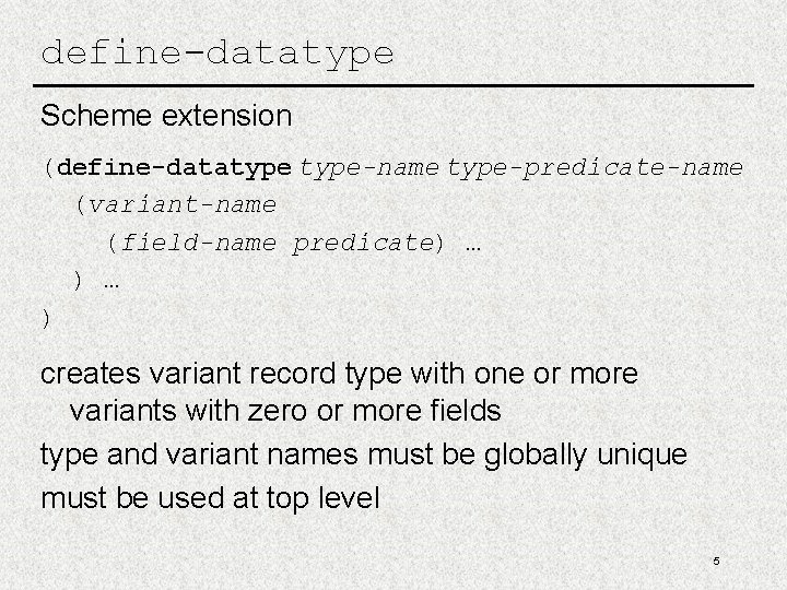define-datatype Scheme extension (define-datatype-name type-predicate-name (variant-name (field-name predicate) … ) creates variant record type