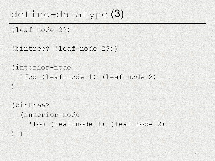 define-datatype (3) (leaf-node 29) (bintree? (leaf-node 29)) (interior-node 'foo (leaf-node 1) (leaf-node 2) )
