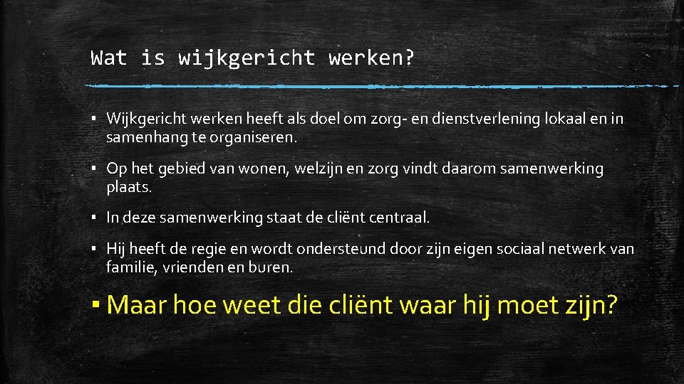 Wat is wijkgericht werken? ▪ Wijkgericht werken heeft als doel om zorg- en dienstverlening