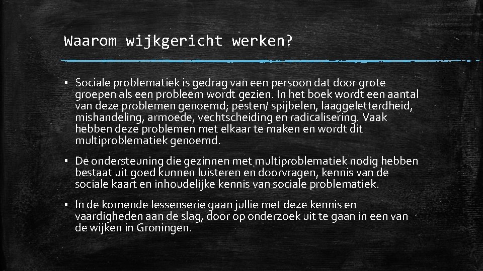 Waarom wijkgericht werken? ▪ Sociale problematiek is gedrag van een persoon dat door grote