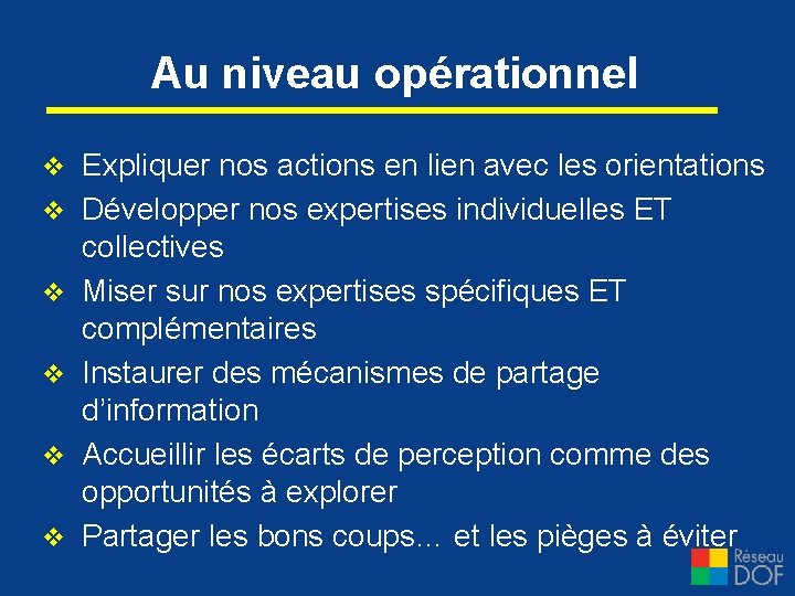 Au niveau opérationnel v v v Expliquer nos actions en lien avec les orientations