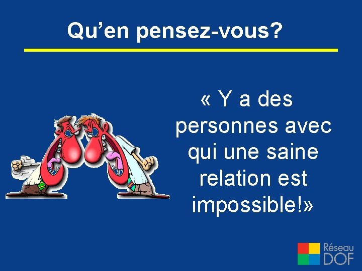 Qu’en pensez-vous? « Y a des personnes avec qui une saine relation est impossible!»