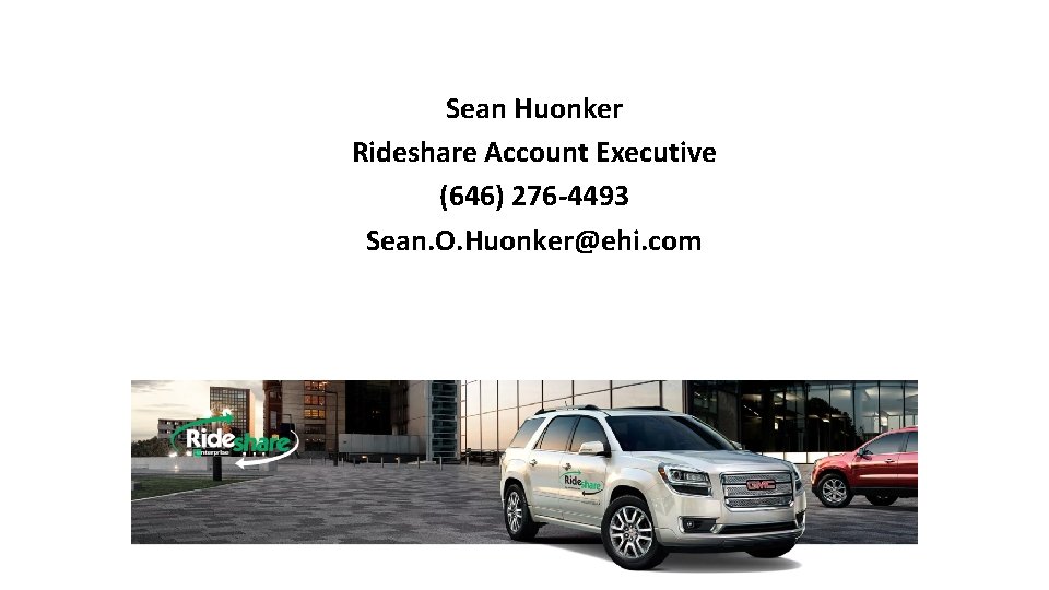 Sean Huonker Rideshare Account Executive (646) 276 -4493 Sean. O. Huonker@ehi. com 