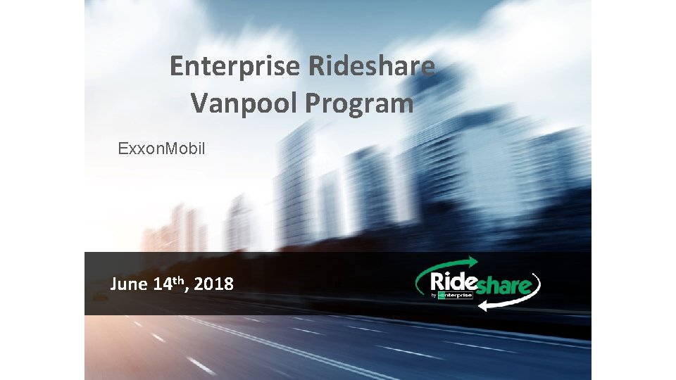 Enterprise Rideshare Vanpool Program Exxon. Mobil June 14 th, 2018 d 