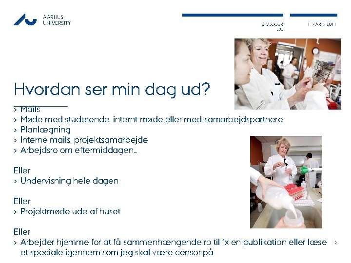 AARHUS UNIVERSITY BIOLOGER LBL 1. MARTS 2011 Hvordan ser min dag ud? › ›