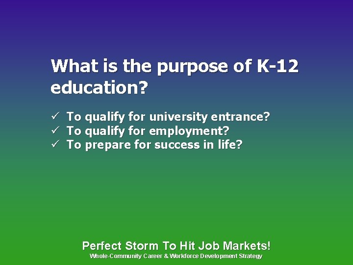 What is the purpose of K-12 education? ü ü ü To qualify for university