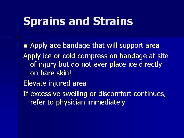 Sprains and Strains Apply ace bandage that will support area Apply ice or cold