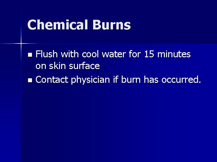 Chemical Burns Flush with cool water for 15 minutes on skin surface n Contact