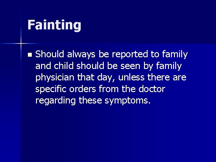 Fainting n Should always be reported to family and child should be seen by